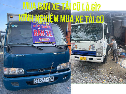 Mua bán xe tải cũ là gì? Kinh nghiệm mua xe tải cũ