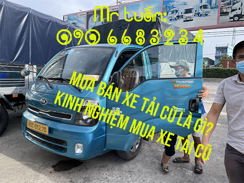 Mua bán xe tải cũ là gì? Kinh nghiệm mua xe tải cũ